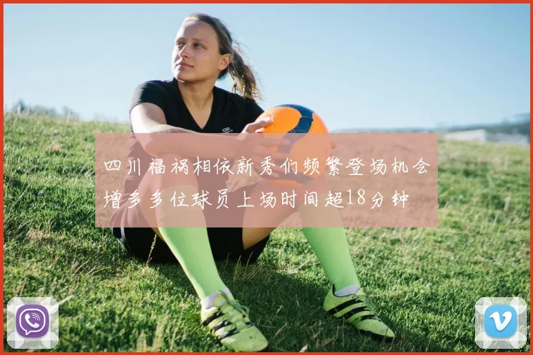 四川福祸相依新秀们频繁登场机会增多多位球员上场时间超18分钟