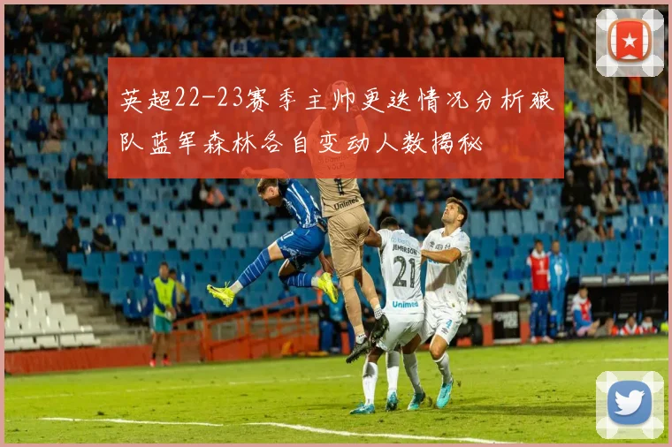 英超22-23赛季主帅更迭情况分析狼队蓝军森林各自变动人数揭秘